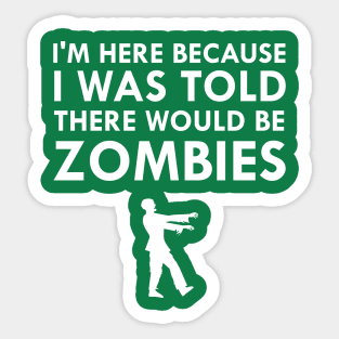 I Was Told There Would Be Zombies Sticker